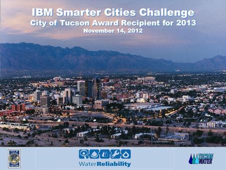 IBM Smarter Cities Challenge City of Tucson Award Recipient for 2013 November 14, 2012.