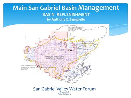 Main San Gabriel Basin Management BASIN REPLENISHMENT by Anthony C. Zampiello San Gabriel Valley Water Forum Presented August 28, 2012 SAN GABRIEL VALLEY.