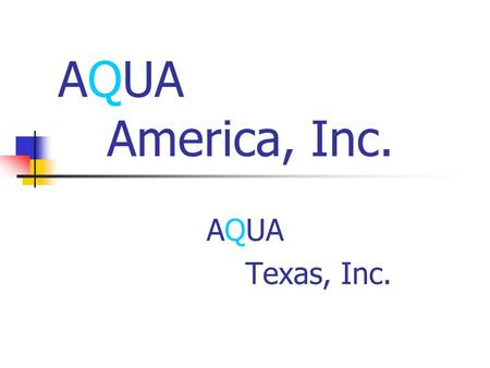 AQUA America, Inc. AQUA Texas, Inc.. AQUA TEXAS, Inc. – Company Profile Aqua Texas, Inc. is a subsidiary of Aqua America, Inc., the largest U.S.-based.