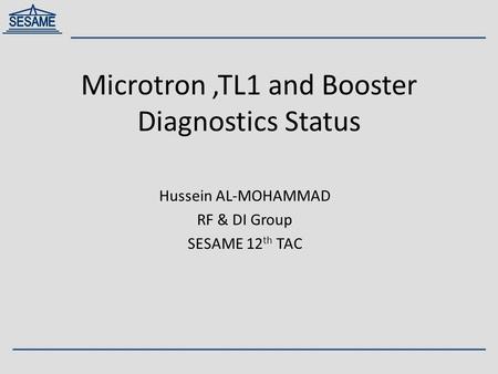 Microtron,TL1 and Booster Diagnostics Status Hussein AL-MOHAMMAD RF & DI Group SESAME 12 th TAC.