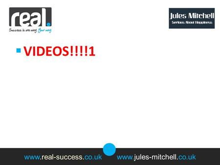 Www.real-success.co.uk www.jules-mitchell.co.uk  VIDEOS!!!!1 1.