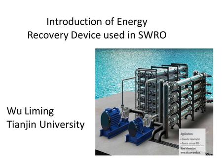 Introduction of Energy Recovery Device used in SWRO Wu Liming Tianjin University.