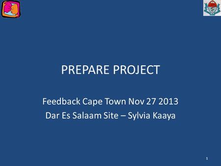 PREPARE PROJECT Feedback Cape Town Nov 27 2013 Dar Es Salaam Site – Sylvia Kaaya 1.