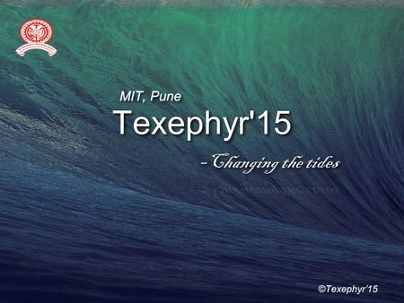 Texephyr'15Texephyr'15 MIT, Pune ©Texephyr’15. What is TE X EPHYR   TEXEPHYR is a National Level Tech-fest by MAEER’s MIT, PUNE   A platform for students.
