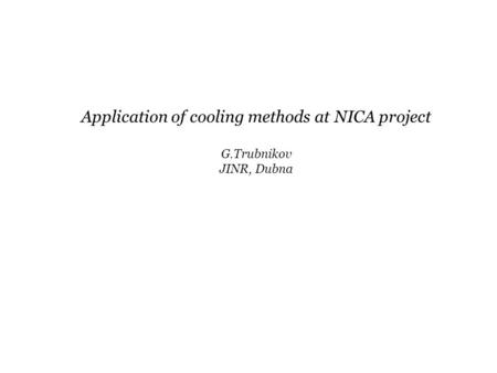 Application of cooling methods at NICA project G.Trubnikov JINR, Dubna.