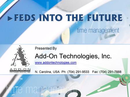 ► FEDS INTO THE FUTURE Presented By Add-On Technologies, Inc. www.addontechnologies.com N. Carolina, USA Ph: (704) 291-9533 Fax: (704) 291-7888.