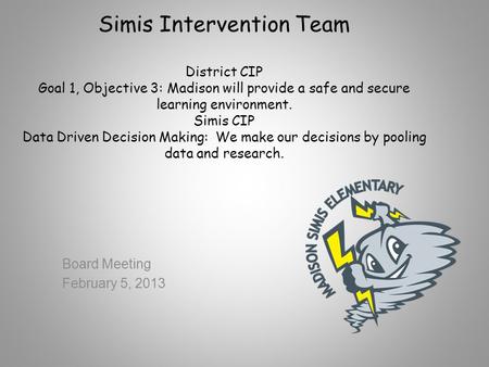 Simis Intervention Team District CIP Goal 1, Objective 3: Madison will provide a safe and secure learning environment. Simis CIP Data Driven Decision Making: