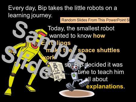Every day, Bip takes the little robots on a learning journey. Today, the smallest robot wanted to know how Earthlings make their space shuttles work so,