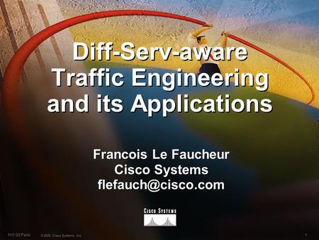 1 NW’00 Paris © 2000, Cisco Systems, Inc. Diff-Serv-aware Traffic Engineering and its Applications Francois Le Faucheur Cisco Systems