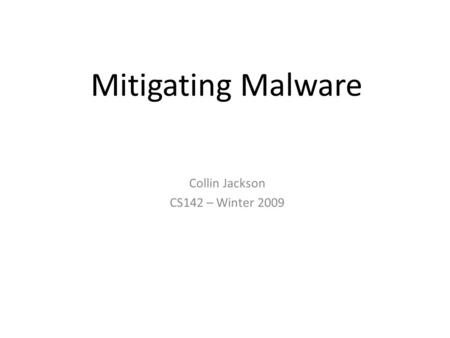 Mitigating Malware Collin Jackson CS142 – Winter 2009.
