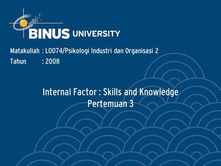 Internal Factor : Skills and Knowledge Pertemuan 3 Matakuliah: L0074/Psikologi Industri dan Organisasi 2 Tahun: 2008.