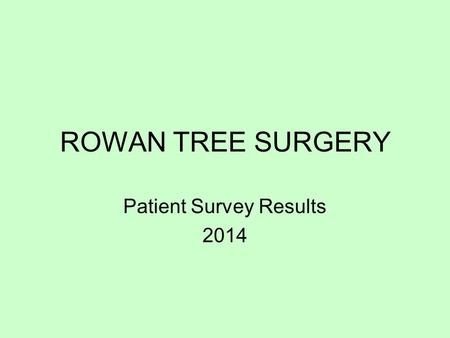 ROWAN TREE SURGERY Patient Survey Results 2014. 90% of respondents would recommend the surgery to a friend.