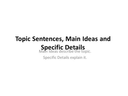 Topic Sentences, Main Ideas and Specific Details