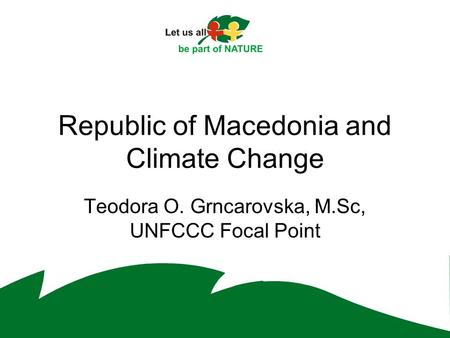 Republic of Macedonia and Climate Change Teodora O. Grncarovska, M.Sc, UNFCCC Focal Point.
