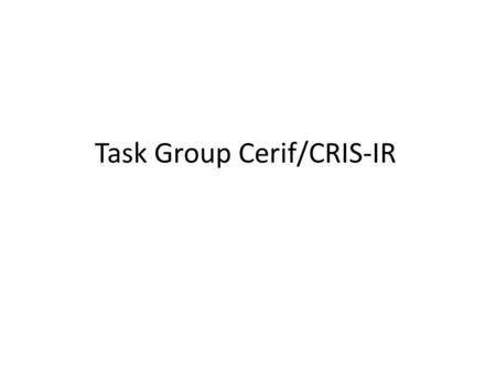 Task Group Cerif/CRIS-IR. TG Cerif/CRIS-IR Ed Simons, Radboud University Nijmegen (NL) Projectleader academic information systems development. -Initiator.