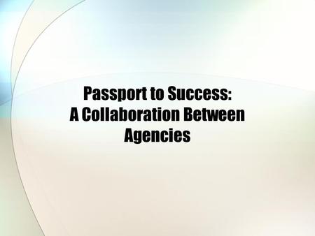 Passport to Success: A Collaboration Between Agencies.