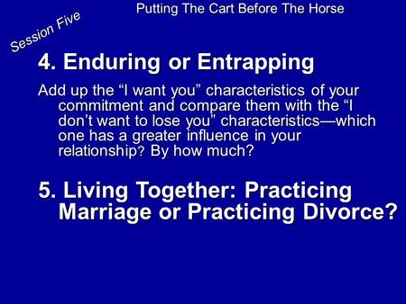 4. Enduring or Entrapping Add up the “I want you” characteristics of your commitment and compare them with the “I don’t want to lose you” characteristics—which.