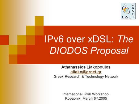 IPv6 over xDSL: The DIODOS Proposal Athanassios Liakopoulos Greek Research & Technology Network International IPv6 Workshop, Kopaonik,