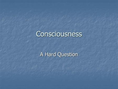 Consciousness A Hard Question. New Area for Psychology Philosophers have long discussed consciousness. Philosophers have long discussed consciousness.