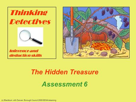 The Hidden Treasure Assessment 6 (c) Blackburn with Darwen Borough Council 2009/SEMA/elearning.