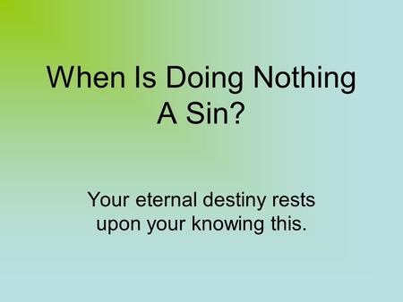When Is Doing Nothing A Sin? Your eternal destiny rests upon your knowing this.