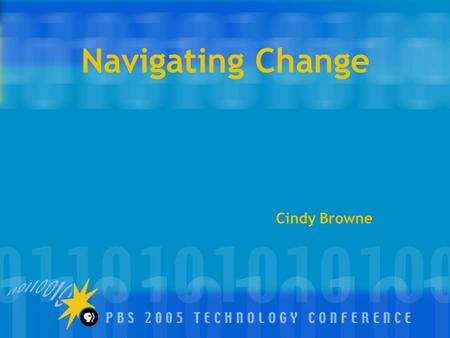 Navigating Change Cindy Browne Objectives >What’s going on during change >Our reactions to change >Helping ourselves and others during change >Plan of.