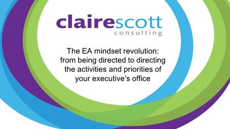 The EA mindset revolution: from being directed to directing the activities and priorities of your executive’s office.