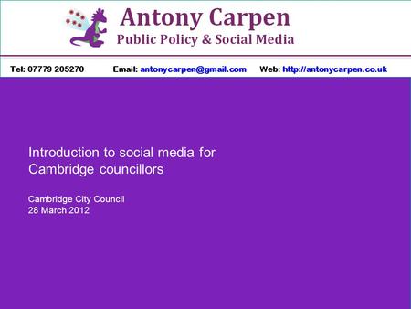 Introduction to social media for Cambridge councillors Cambridge City Council 28 March 2012.