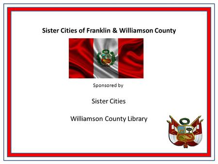3 CHILE Sponsored by Sister Cities Williamson County Library Sister Cities of Franklin & Williamson County.