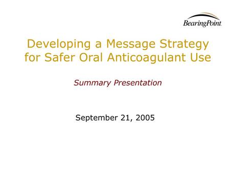 Developing a Message Strategy for Safer Oral Anticoagulant Use Summary Presentation September 21, 2005.