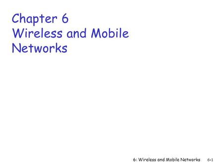 6: Wireless and Mobile Networks 6-1 Chapter 6 Wireless and Mobile Networks.
