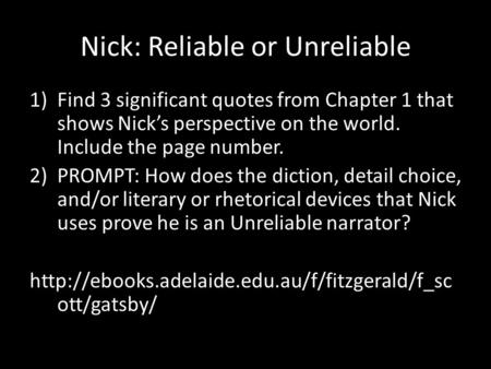Nick: Reliable or Unreliable 1)Find 3 significant quotes from Chapter 1 that shows Nick’s perspective on the world. Include the page number. 2)PROMPT: