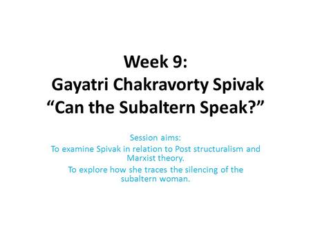 Week 9: Gayatri Chakravorty Spivak “Can the Subaltern Speak?”