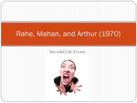 Stressful Life Events Rahe, Mahan, and Arthur (1970)