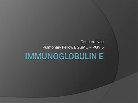 Cristian Jivcu Pulmonary Fellow BGSMC – PGY 5. Introduction  1 of 5 classes of antibodies (IgG, IgM, IgA, IgD and IgE)  0.002% of serum antibodies 