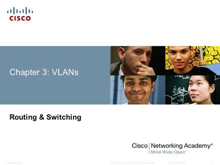 © 2008 Cisco Systems, Inc. All rights reserved.Cisco ConfidentialPresentation_ID 1 Chapter 3: VLANs Routing & Switching.