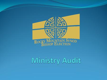 Objective of Ministry Audit Describe the synod Current state of Rocky Mountain Synod Identify strengths and areas for growth Assess whether current direction.