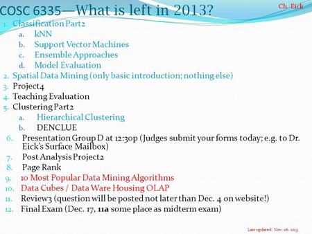 Ch. Eick COSC 6335 —What is left in 2013? 1. Classification Part2 a. kNN b. Support Vector Machines c. Ensemble Approaches d. Model Evaluation 2. Spatial.