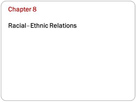 Chapter 8 Racial–Ethnic Relations