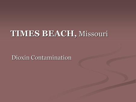 TIMES BEACH, Missouri Dioxin Contamination. Hazardous Waste “wastes which, by reason of their chemical activity or toxic or other characteristics cause.