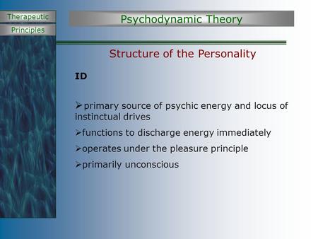 Principles Therapeutic Structure of the Personality ID  primary source of psychic energy and locus of instinctual drives  functions to discharge energy.