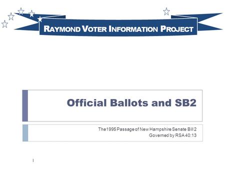 Official Ballots and SB2 The1995 Passage of New Hampshire Senate Bill 2 Governed by RSA 40:13 1.