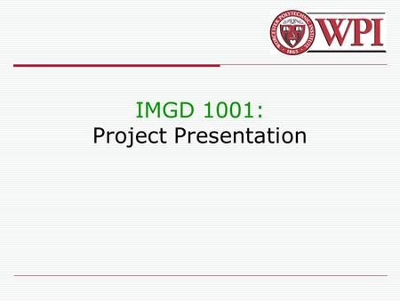 IMGD 1001: Project Presentation. IMGD 10012 Introduction  Present game to independent panel  Showcase your development Ex: May be publishers/developers.