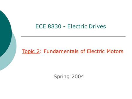 Topic 2: Fundamentals of Electric Motors Spring 2004 ECE 8830 - Electric Drives.