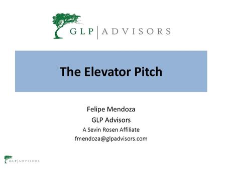 The Elevator Pitch Felipe Mendoza GLP Advisors A Sevin Rosen Affiliate