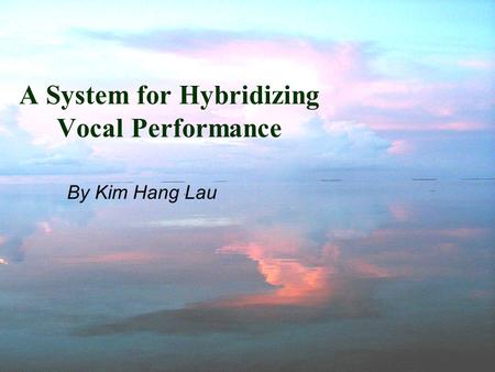 A System for Hybridizing Vocal Performance By Kim Hang Lau.