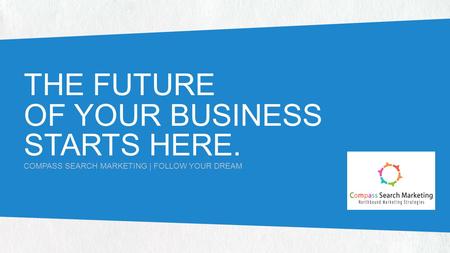 THE FUTURE OF YOUR BUSINESS STARTS HERE. COMPASS SEARCH MARKETING | FOLLOW YOUR DREAM.