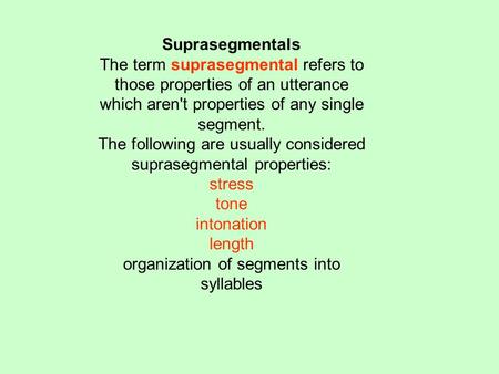 Suprasegmentals The term suprasegmental refers to those properties of an utterance which aren't properties of any single segment. The following are usually.