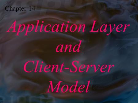 Chapter 14 Application Layer and Client-Server Model.