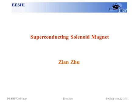Zian Zhu Superconducting Solenoid Magnet BESIII Workshop Zian Zhu Beijing, Oct.13,2001.